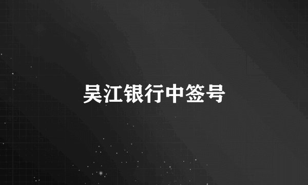 吴江银行中签号