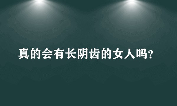 真的会有长阴齿的女人吗？