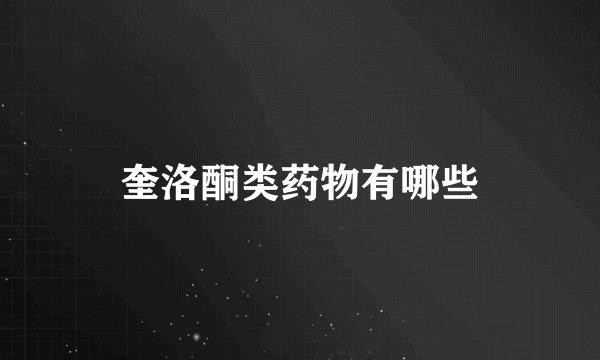 奎洛酮类药物有哪些
