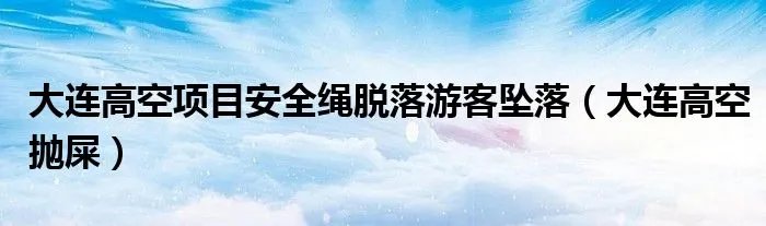大连高空项目安全绳脱落游客坠落（大连高空抛屎）