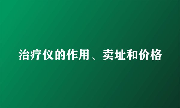治疗仪的作用、卖址和价格