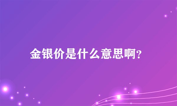金银价是什么意思啊？