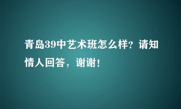 青岛39中艺术班怎么样？请知情人回答，谢谢！