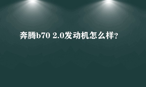 奔腾b70 2.0发动机怎么样？