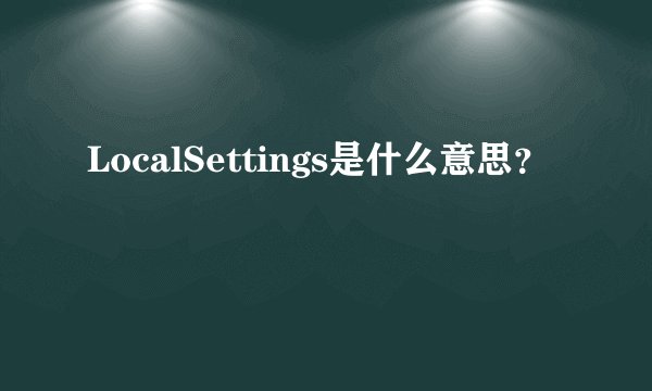 LocalSettings是什么意思？