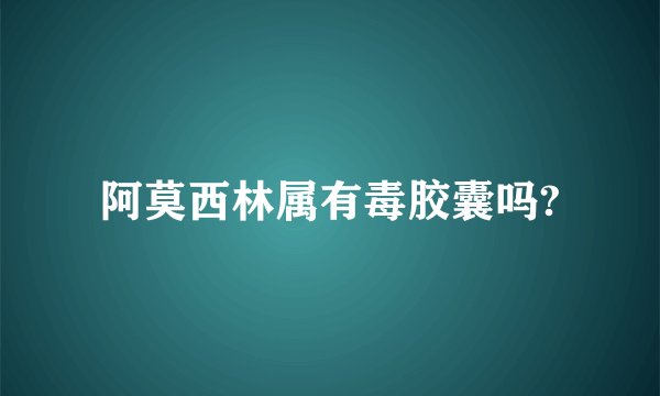 阿莫西林属有毒胶囊吗?