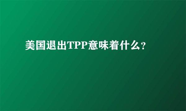 美国退出TPP意味着什么？