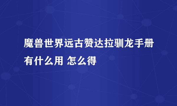 魔兽世界远古赞达拉驯龙手册有什么用 怎么得