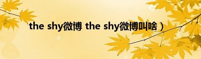the shy微博 the shy微博叫啥）