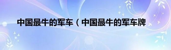 中国最牛的军车（中国最牛的军车牌
