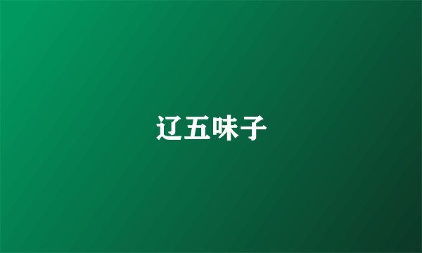 辽五味子