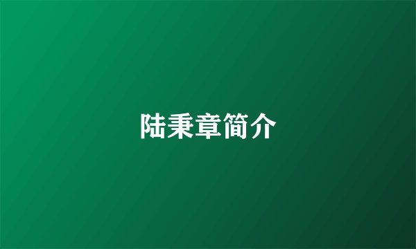陆秉章简介