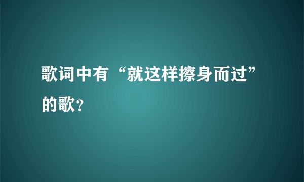歌词中有“就这样擦身而过”的歌？