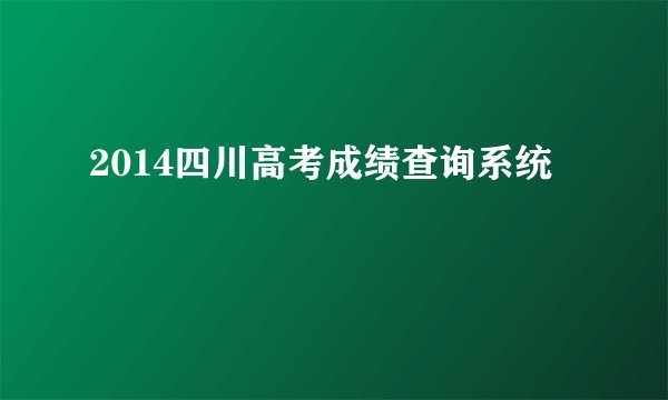2014四川高考成绩查询系统