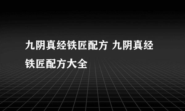 九阴真经铁匠配方 九阴真经铁匠配方大全
