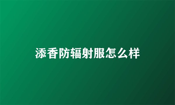添香防辐射服怎么样