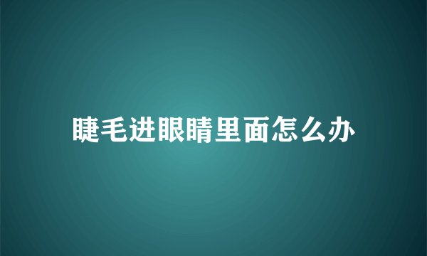 睫毛进眼睛里面怎么办