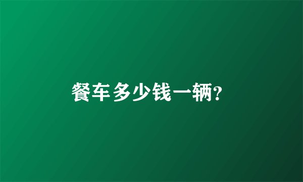 餐车多少钱一辆？