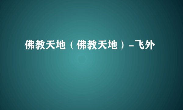 佛教天地（佛教天地）-飞外