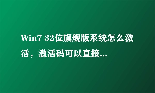 Win7 32位旗舰版系统怎么激活，激活码可以直接激活码？