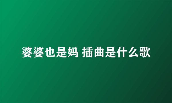 婆婆也是妈 插曲是什么歌