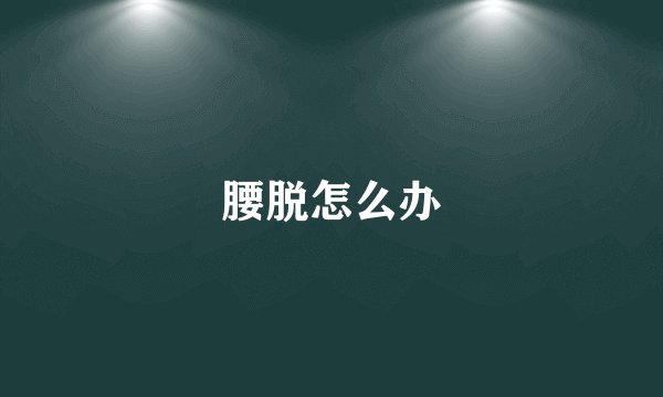 腰脱怎么办