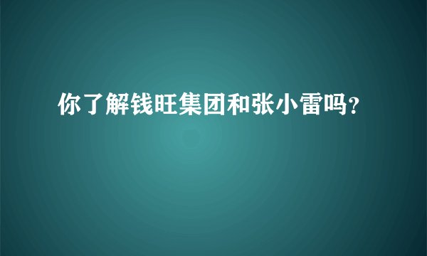 你了解钱旺集团和张小雷吗？
