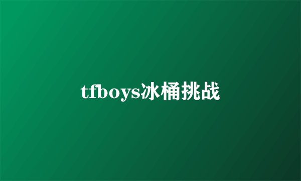tfboys冰桶挑战