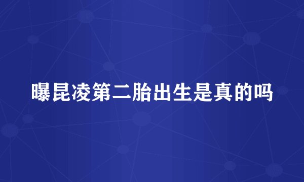 曝昆凌第二胎出生是真的吗