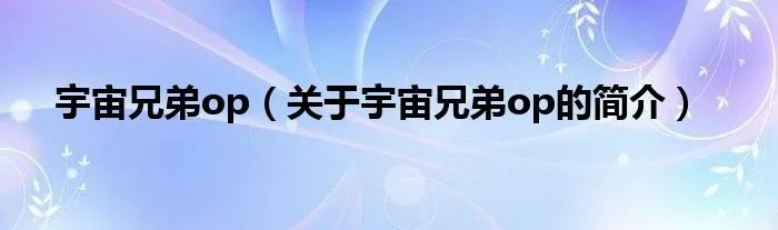 宇宙兄弟op（关于宇宙兄弟op的简介）