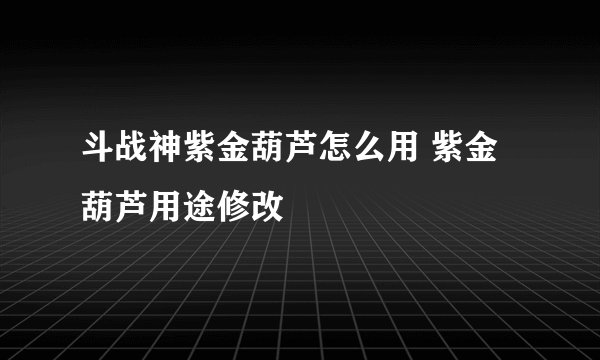 斗战神紫金葫芦怎么用 紫金葫芦用途修改