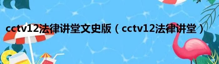 cctv12法律讲堂文史版(cctv12法律讲堂)