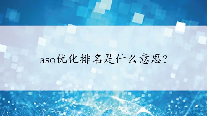 aso优化排名是什么意思？