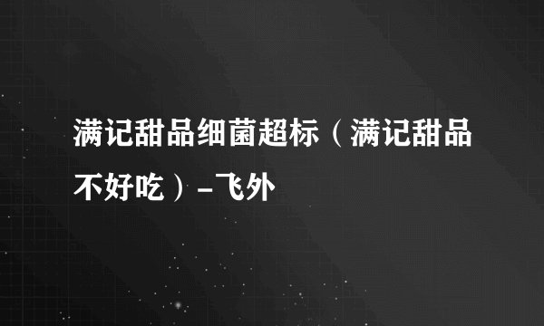 满记甜品细菌超标(满记甜品不好吃)-飞外