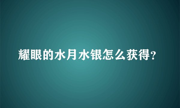 耀眼的水月水银怎么获得？