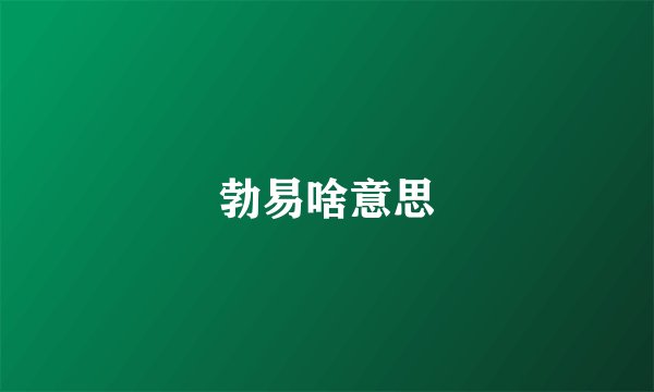 勃易啥意思