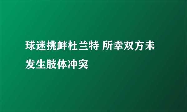 球迷挑衅杜兰特 所幸双方未发生肢体冲突