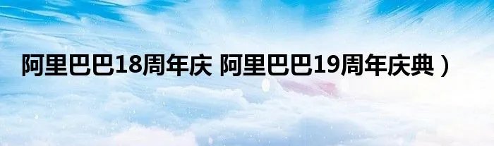 阿里巴巴18周年庆 阿里巴巴19周年庆典）