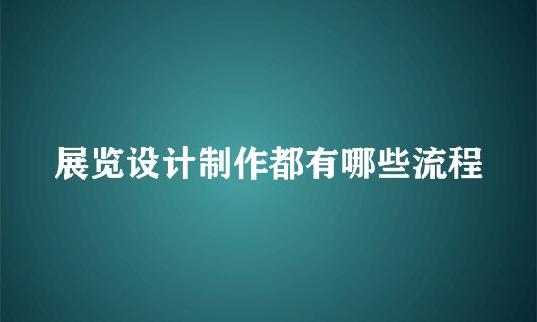 展览设计制作都有哪些流程