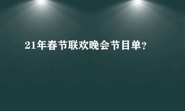 21年春节联欢晚会节目单？
