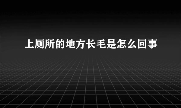 上厕所的地方长毛是怎么回事
