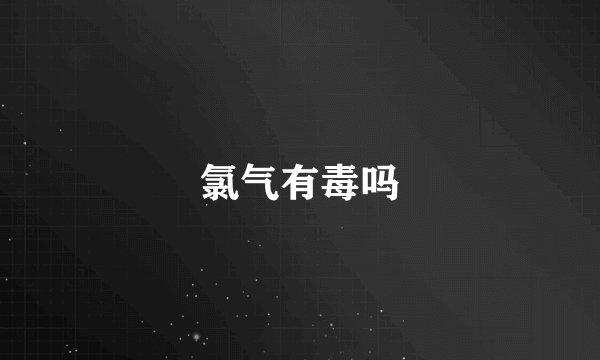 氯气有毒吗