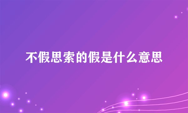 不假思索的假是什么意思