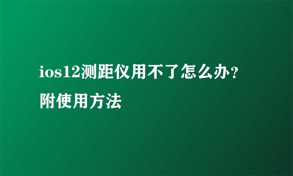 ios12测距仪用不了怎么办?附使用方法