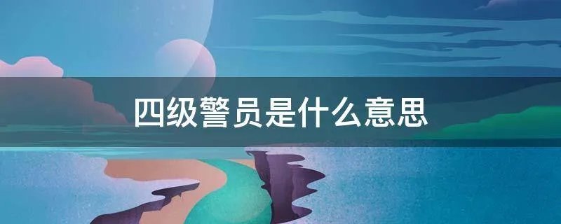 四级警员是什么意思