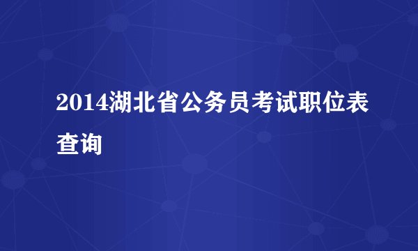 2014湖北省公务员考试职位表查询