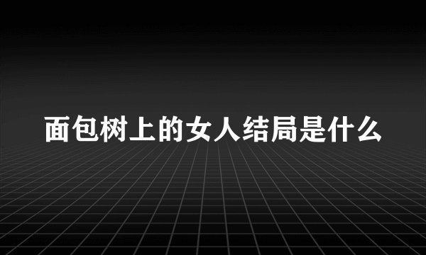 面包树上的女人结局是什么