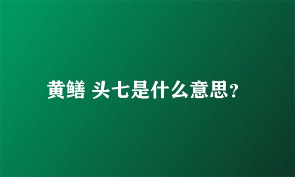 黄鳝 头七是什么意思？