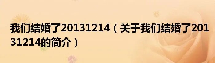 我们结婚了20131214（关于我们结婚了20131214的简介）