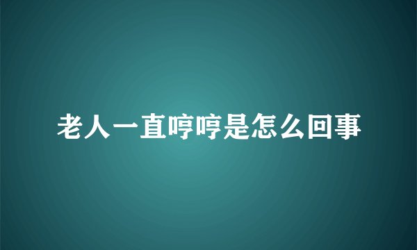 老人一直哼哼是怎么回事